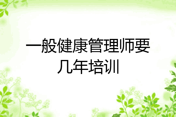 一般健康管理师要几年培训
