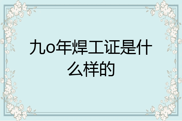 九o年焊工证是什么样的