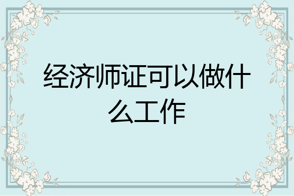经济师证可以做什么工作