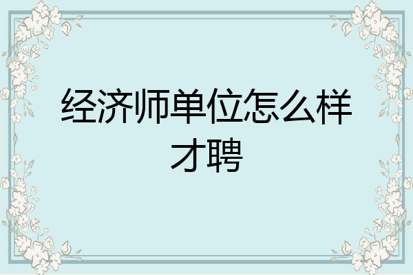 经济师单位怎么样才聘