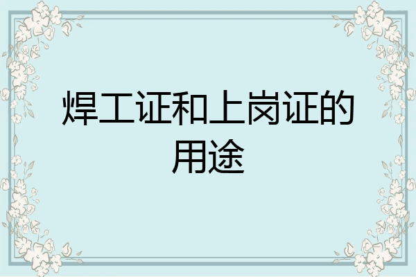焊工证和上岗证的用途