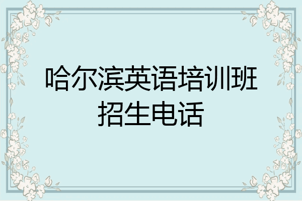 哈尔滨英语培训班招生电话
