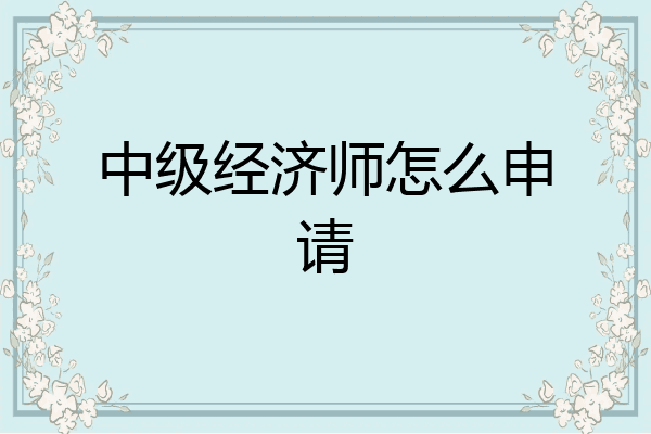中级经济师怎么申请