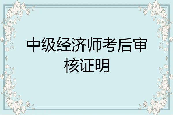 中级经济师考后审核证明
