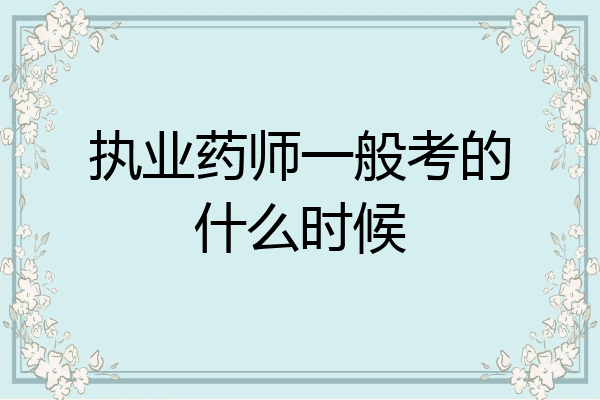 执业药师一般考的什么时候