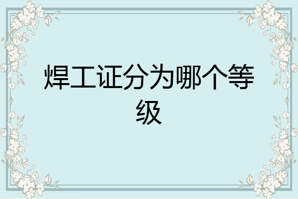 焊工证分为哪个等级