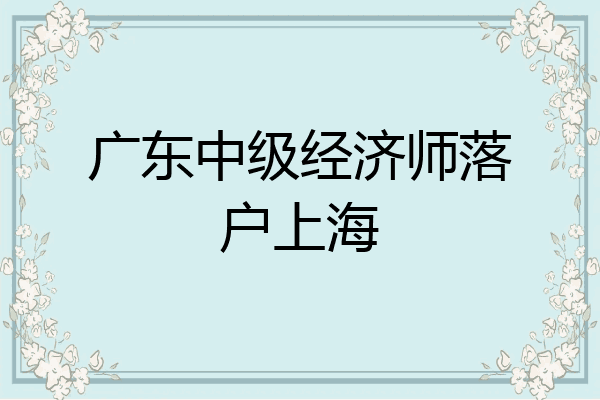 广东中级经济师落户上海
