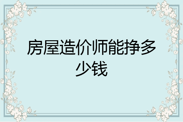 房屋造价师能挣多少钱
