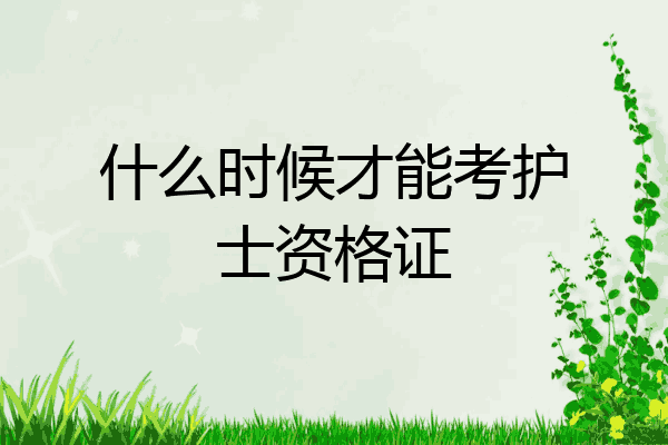 什么时候才能考护士资格证