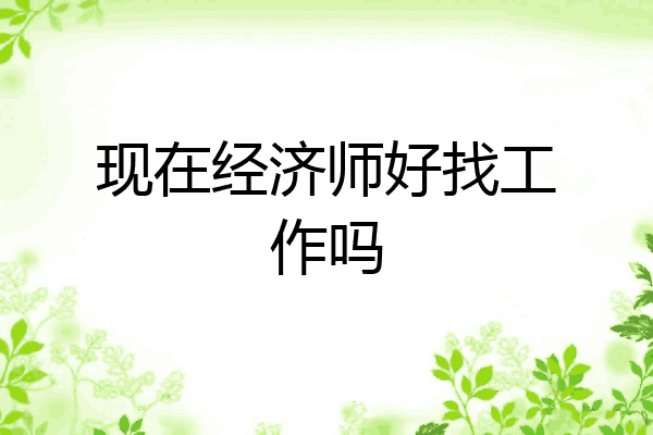 现在经济师好找工作吗