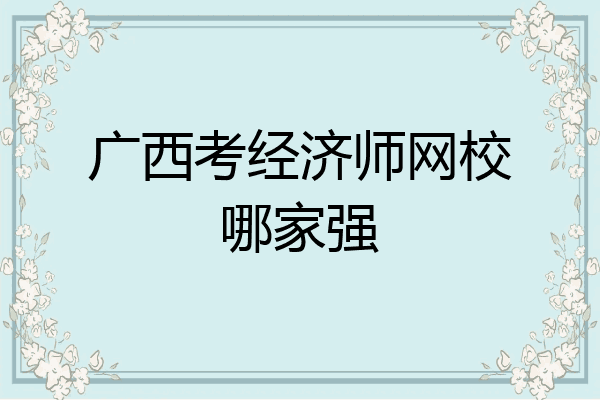 广西考经济师网校哪家强
