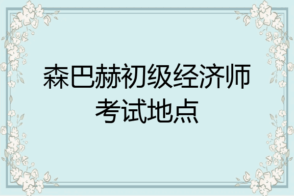 森巴赫初级经济师考试地点