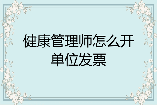 健康管理师怎么开单位发票