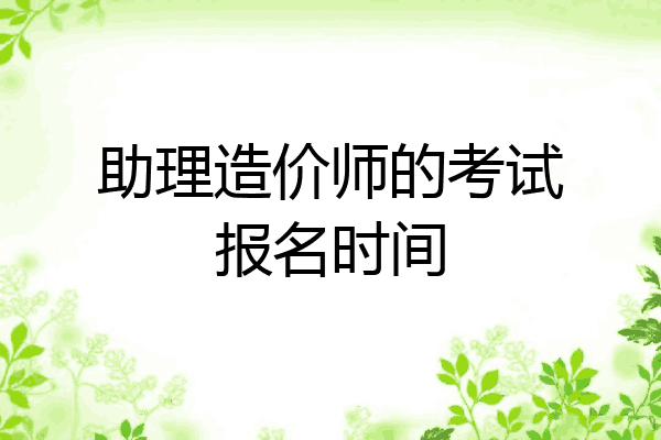 助理造价师的考试报名时间