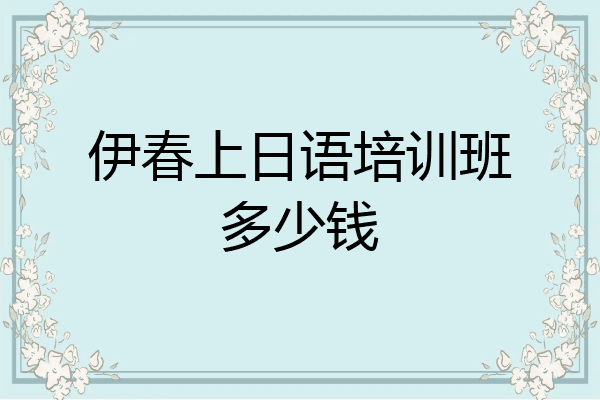 伊春上日语培训班多少钱