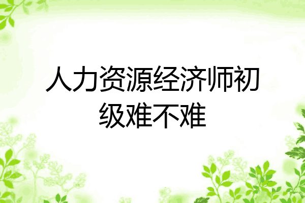 人力资源经济师初级难不难