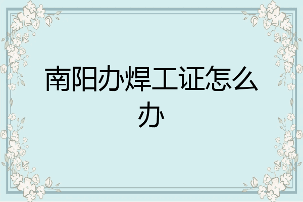南阳办焊工证怎么办