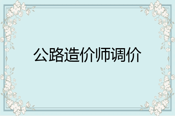 公路造价师调价