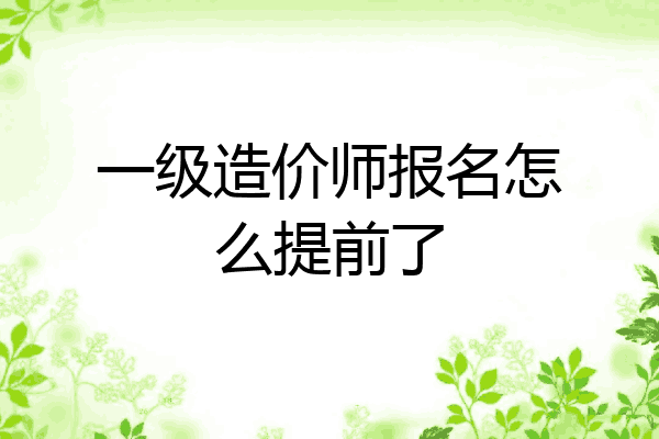 一级造价师报名怎么提前了