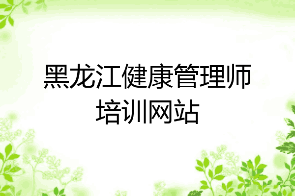 黑龙江健康管理师培训网站