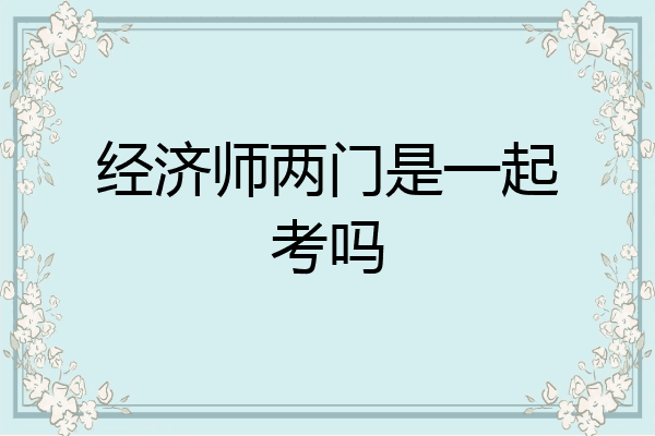 经济师两门是一起考吗