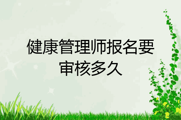 健康管理师报名要审核多久