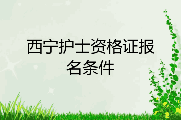 西宁护士资格证报名条件