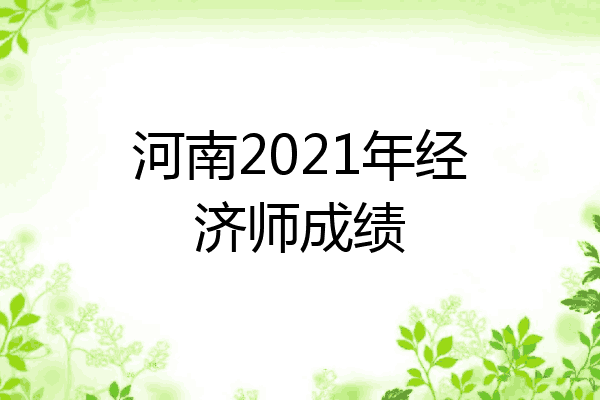河南2021年经济师成绩