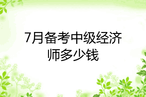 7月备考中级经济师多少钱