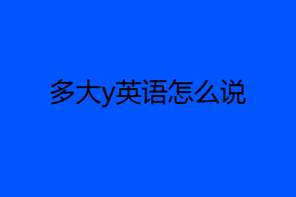 多大y英语怎么说