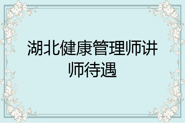 湖北健康管理师讲师待遇