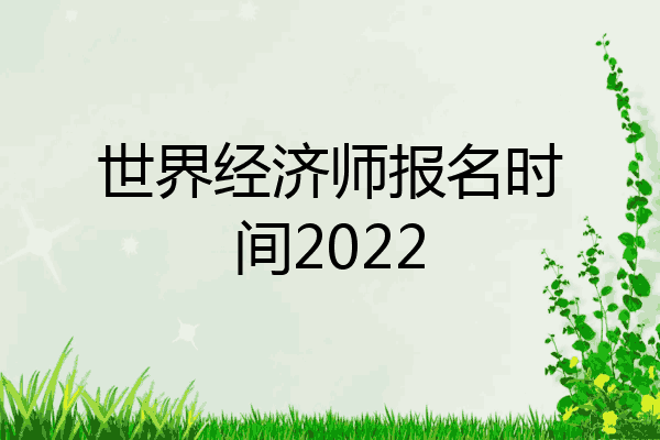 世界经济师报名时间2022