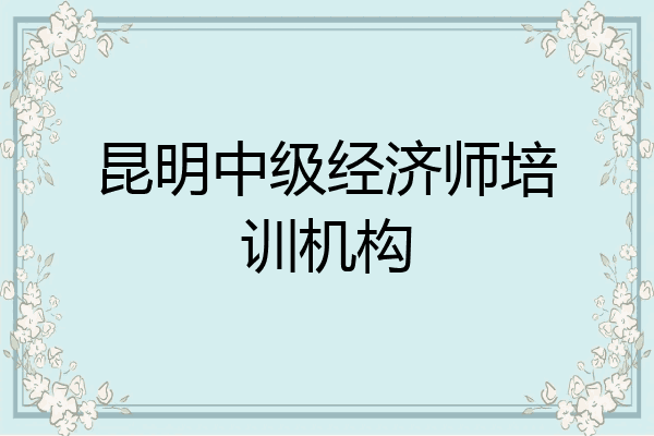 昆明中级经济师培训机构