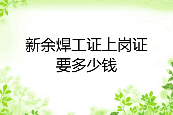 新余焊工证上岗证要多少钱