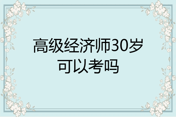 高级经济师30岁可以考吗