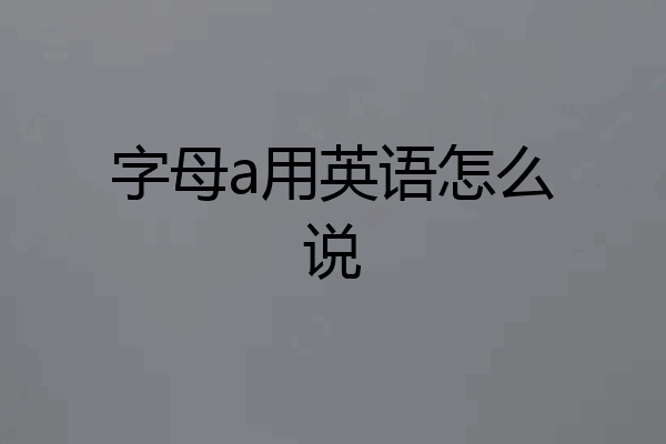 字母a用英语怎么说