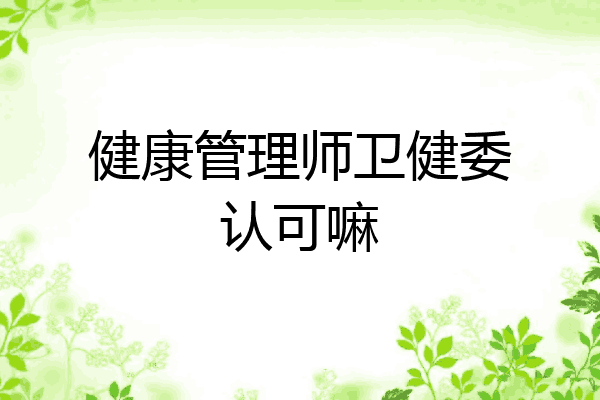 健康管理师卫健委认可嘛
