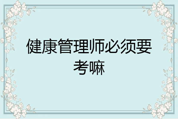 健康管理师必须要考嘛