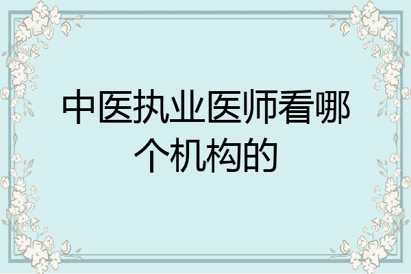 中医执业医师看哪个机构的
