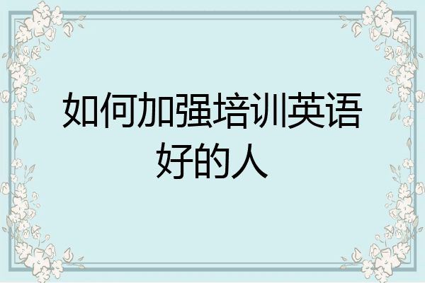 如何加强培训英语好的人