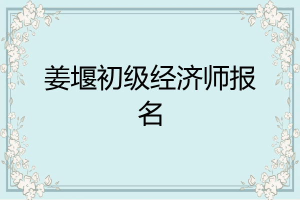 姜堰初级经济师报名