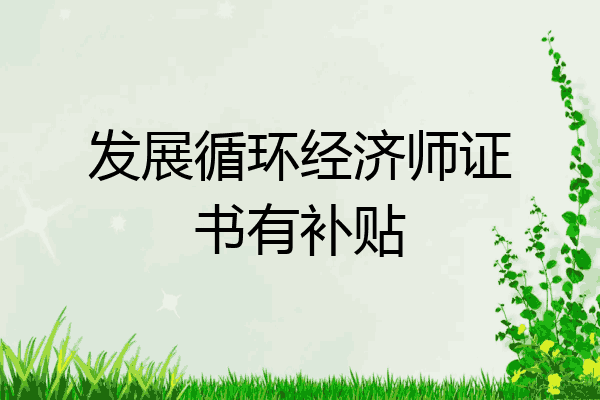 发展循环经济师证书有补贴