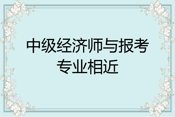 中级经济师与报考专业相近