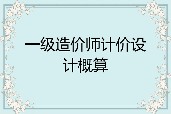 一级造价师计价设计概算