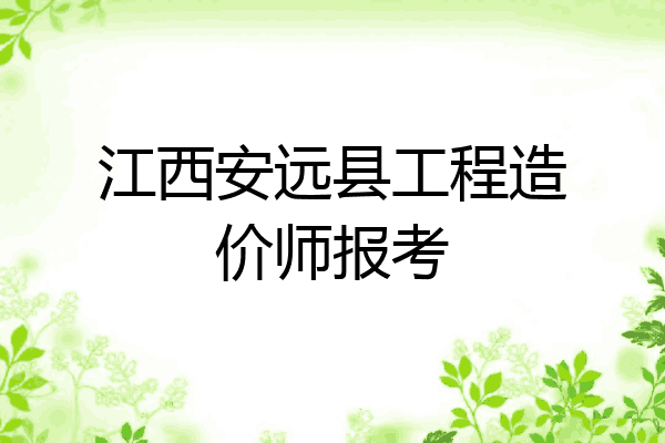 江西安远县工程造价师报考