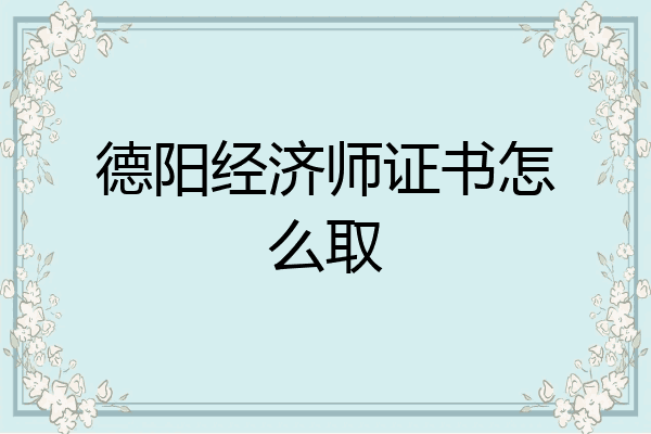 德阳经济师证书怎么取