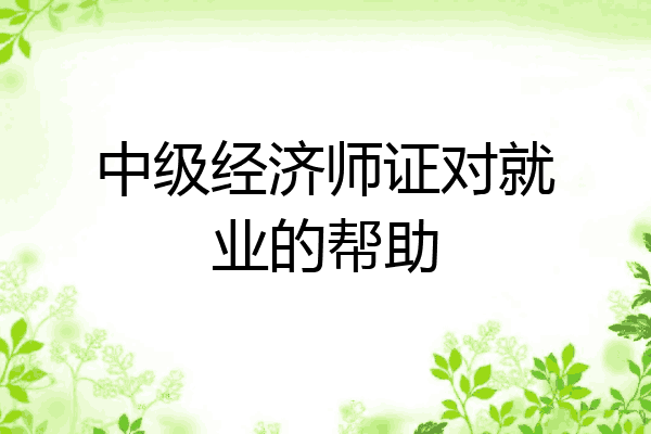 中级经济师证对就业的帮助
