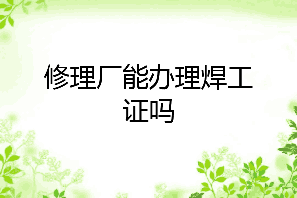修理厂能办理焊工证吗