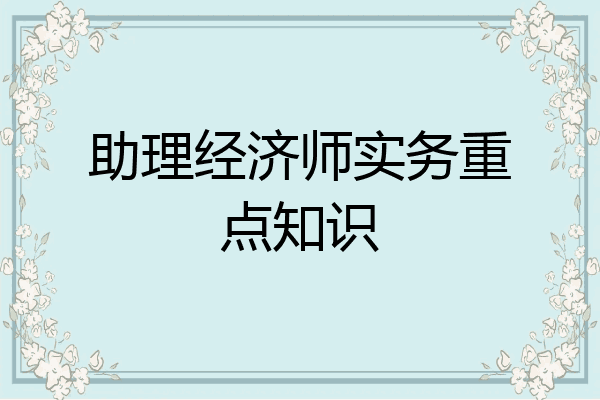 助理经济师实务重点知识