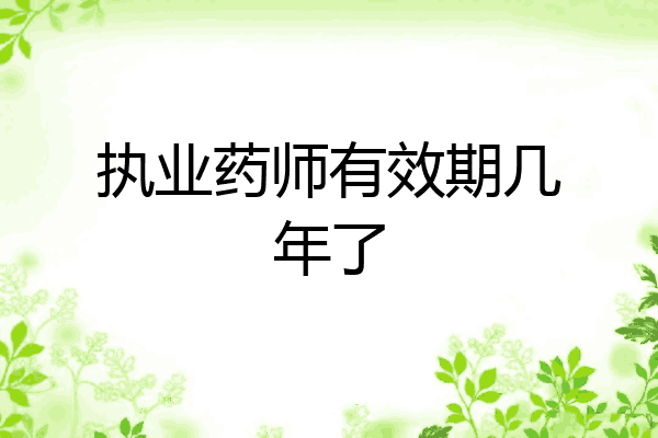 执业药师有效期几年了
